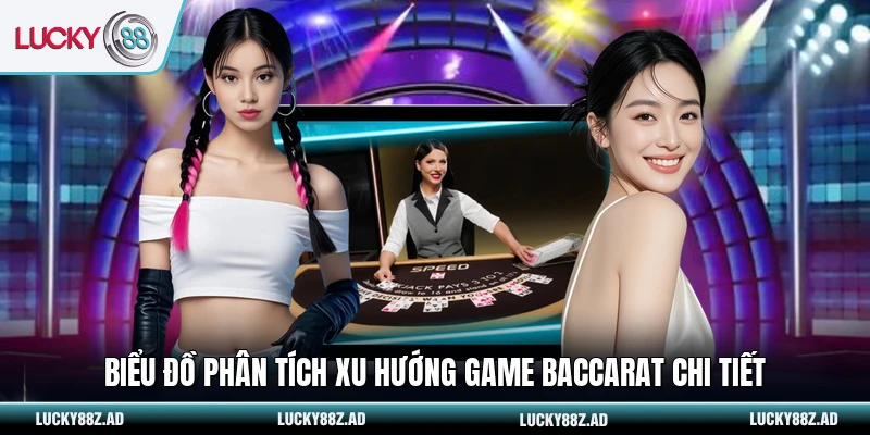 Biểu đồ phân tích xu hướng game Baccarat chi tiết