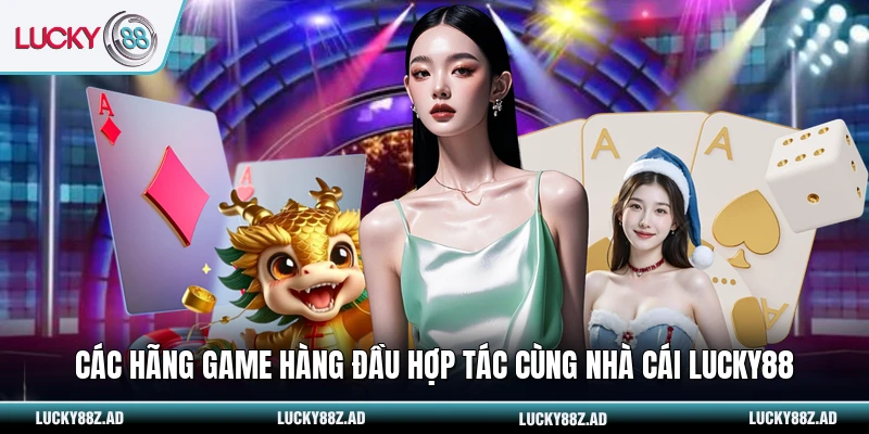 Các hãng game hàng đầu hợp tác cùng nhà cái LUCKY88