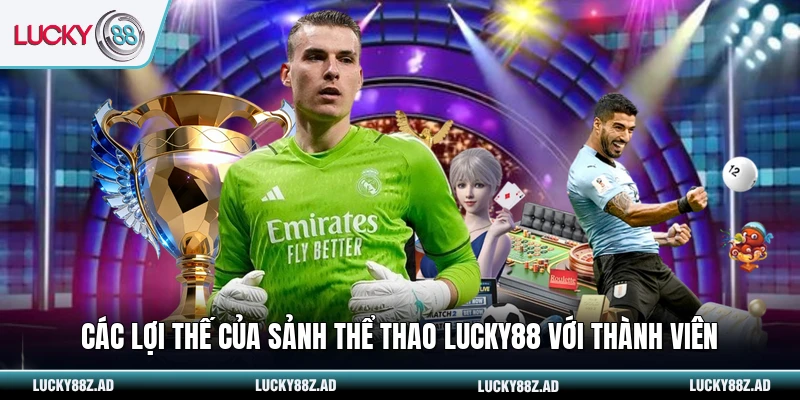 Các lợi thế của sảnh thể thao LUCKY88 với thành viên