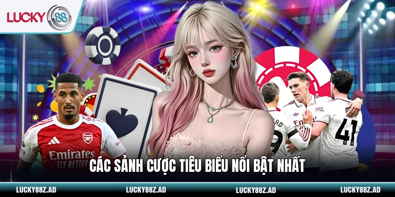 Các sảnh cược tiêu biểu nổi bật nhất