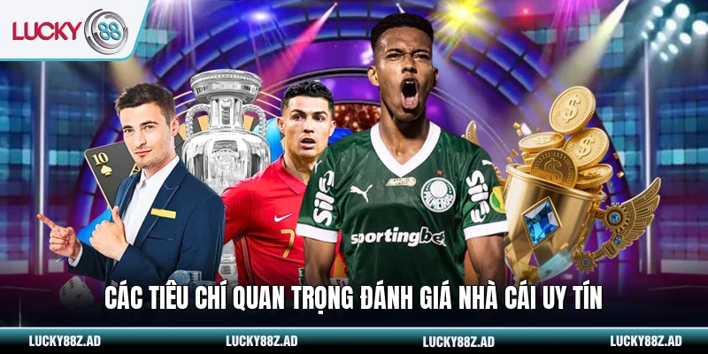 Các tiêu chí quan trọng đánh giá nhà cái uy tín
