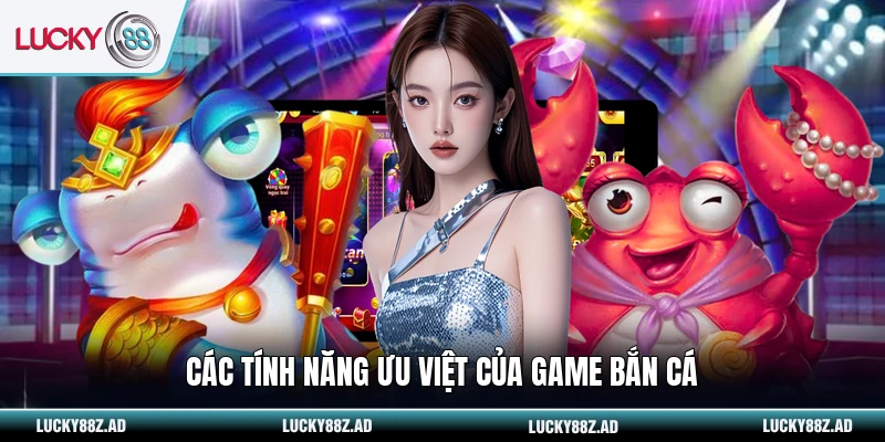 Các tính năng ưu việt của game bắn cá
