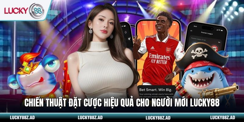 Chiến thuật đặt cược hiệu quả cho người mới LUCKY88