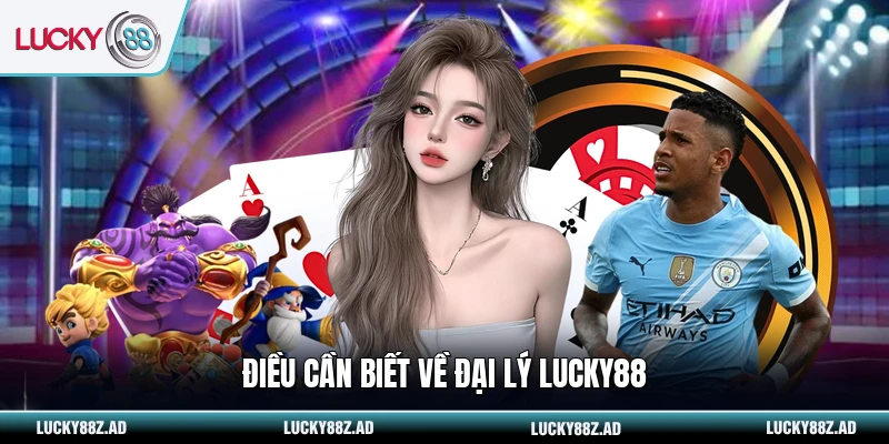 Điều cần biết về đại lý LUCKY88
