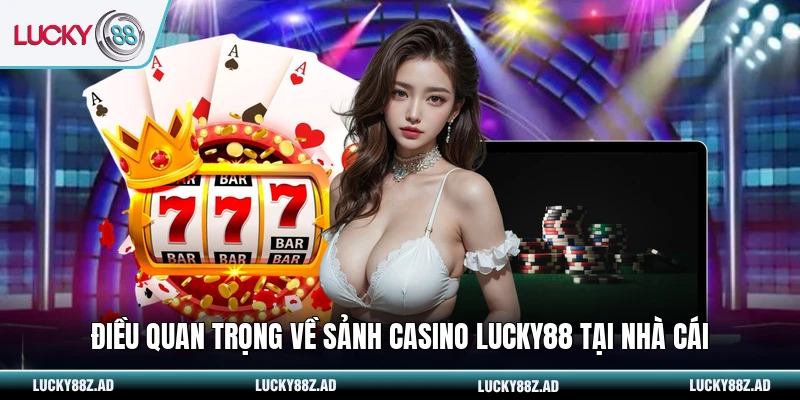 Điều quan trọng về sảnh casino LUCKY88 tại nhà cái