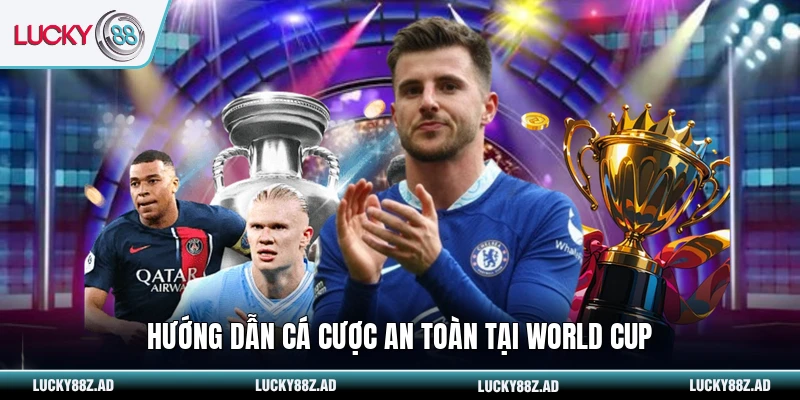Hướng dẫn cá cược an toàn tại World Cup