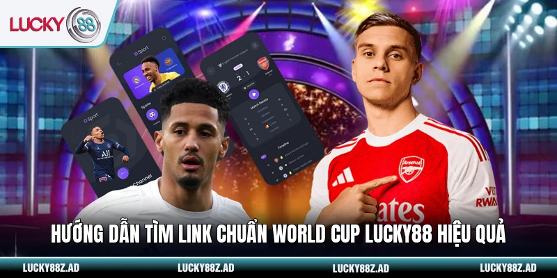 Hướng dẫn tìm link chuẩn world cup LUCKY88 hiệu quả