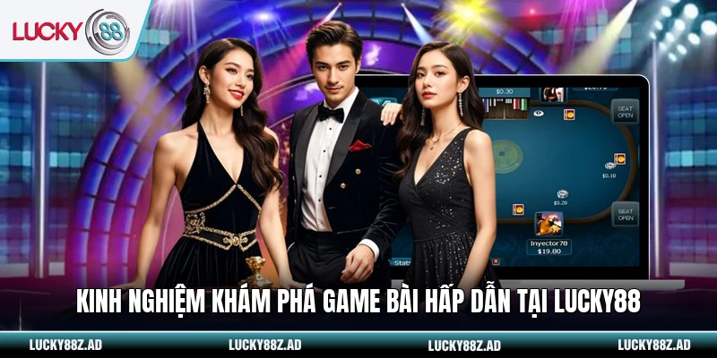Kinh nghiệm khám phá game bài hấp dẫn tại LUCKY88