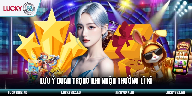 Lưu ý quan trọng khi nhận thưởng lì xì
