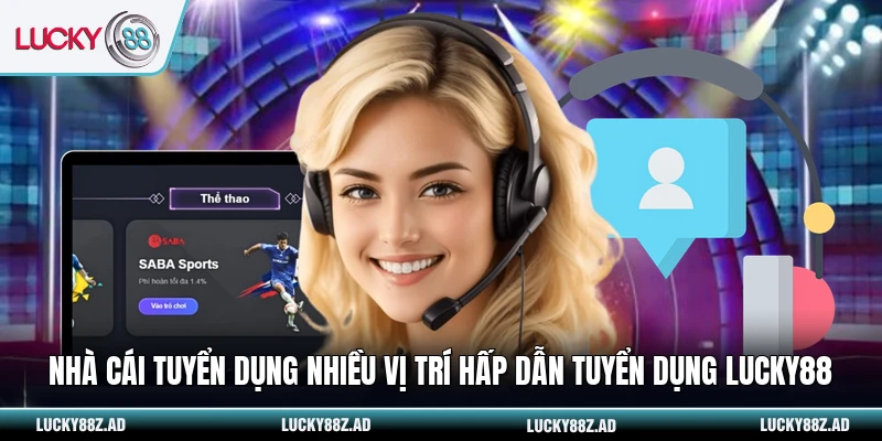 Nhà cái tuyển dụng nhiều vị trí hấp dẫn tuyển dụng LUCKY88