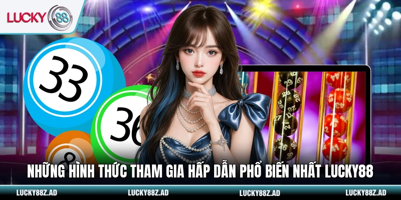 Những hình thức tham gia hấp dẫn phổ biến nhất LUCKY88