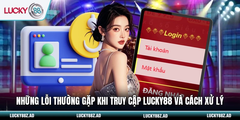 Những lỗi thường gặp khi truy cập LUCKY88 và cách xử lý