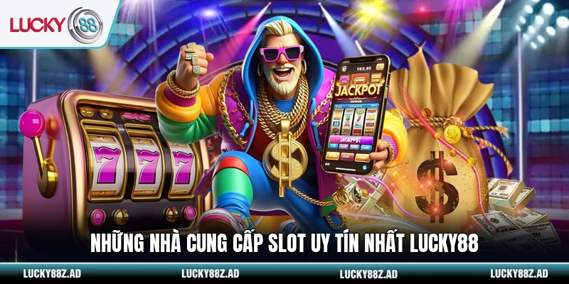 Những nhà cung cấp slot uy tín nhất LUCKY88