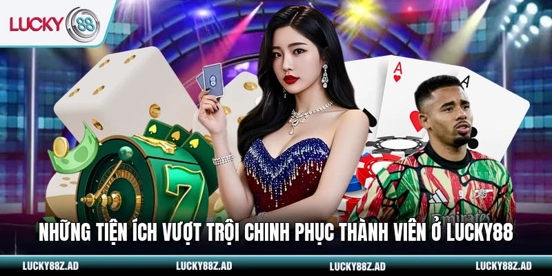 Những tiện ích vượt trội chinh phục thành viên ở LUCKY88