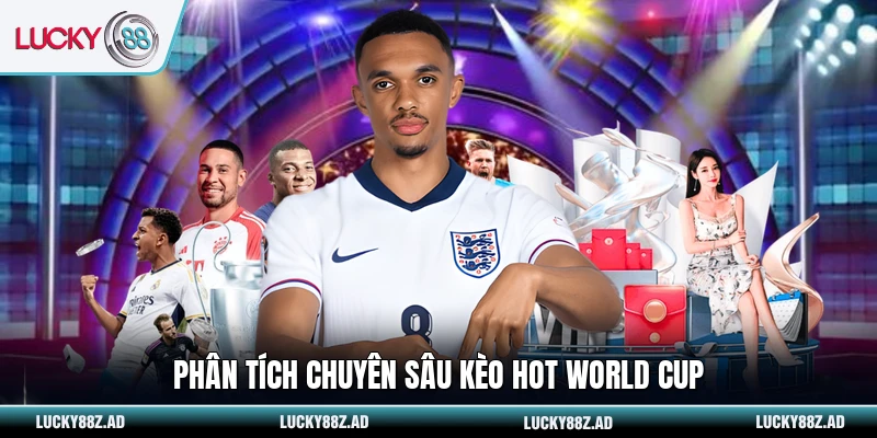 Phân tích chuyên sâu kèo hot World Cup