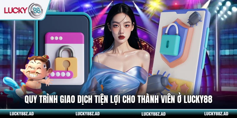 Quy trình giao dịch tiện lợi cho thành viên ở LUCKY88