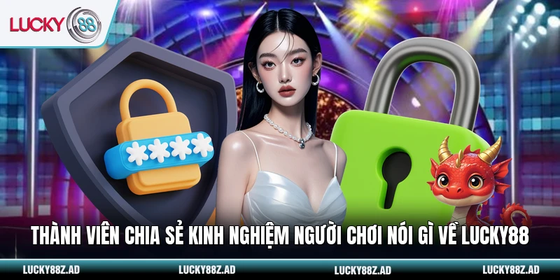 Thành viên chia sẻ kinh nghiệm người chơi nói gì về LUCKY88