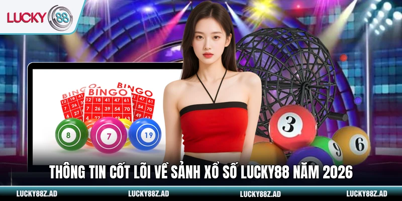 Thông tin cốt lõi về sảnh xổ số LUCKY88 năm 2026