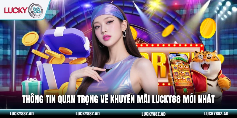 Thông tin quan trọng về khuyến mãi LUCKY88 mới nhất