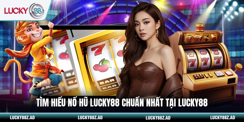 Tìm hiểu nổ hũ LUCKY88 chuẩn nhất tại LUCKY88