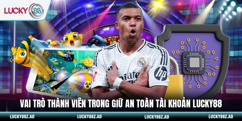 Vai trò thành viên trong giữ an toàn tài khoản LUCKY88