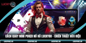 Cách Quay Mini Poker Nổ Hũ LUCKY88 - Chiến Thuật Hữu Hiệu
