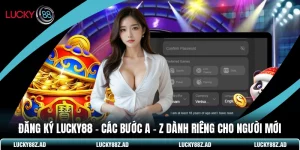 Đăng Ký LUCKY88 - Các Bước A - Z Dành Riêng Cho Người Mới