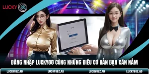 Đăng Nhập LUCKY88 Cùng Những Điều Cơ Bản Bạn Cần Nắm