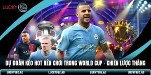 Dự Đoán Kèo Hot Nên Chơi Trong World Cup - Chiến Lược Thắng