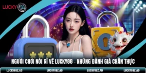 Người Chơi Nói Gì Về LUCKY88 - Những Đánh Giá Chân Thực