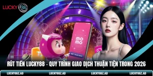 Rút Tiền LUCKY88 - Quy Trình Giao Dịch Thuận Tiện Trong 2026