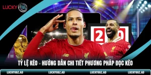 Tỷ Lệ Kèo - Hướng Dẫn Chi Tiết Phương Pháp Đọc Kèo